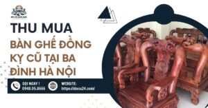 Dịch Vụ Thu Mua Bàn Ghế Đồng Kỵ Cũ Tại Ba Đình Hà Nội